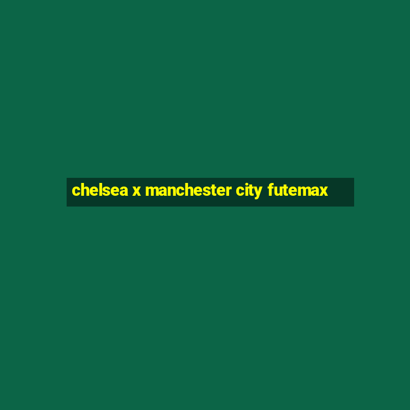 chelsea x manchester city futemax