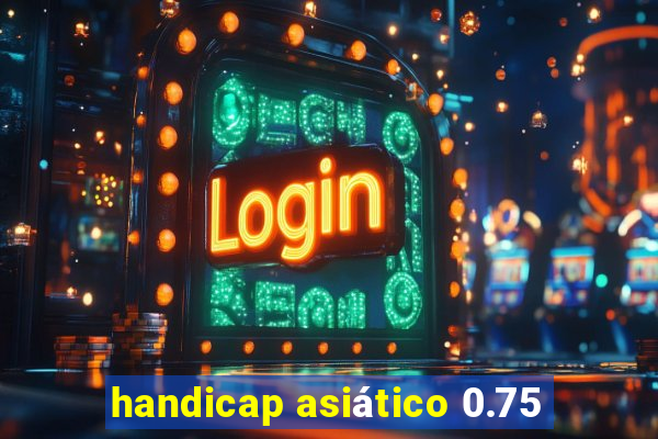 handicap asiático 0.75