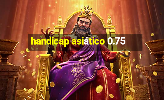 handicap asiático 0.75