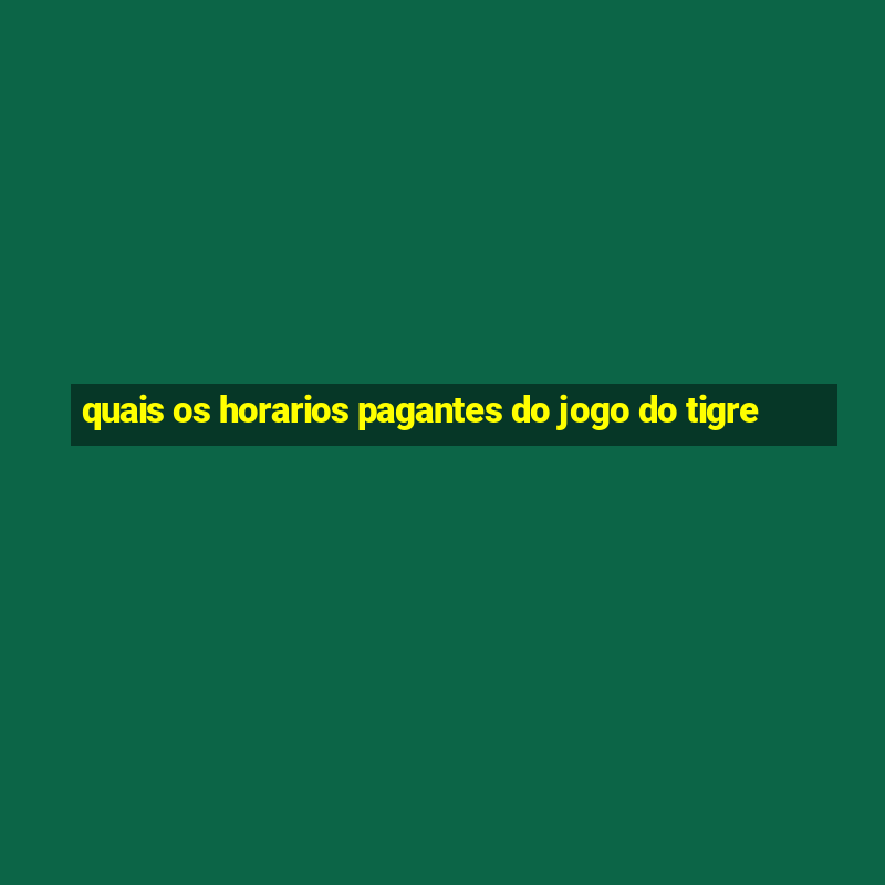 quais os horarios pagantes do jogo do tigre