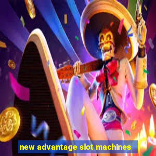 new advantage slot machines