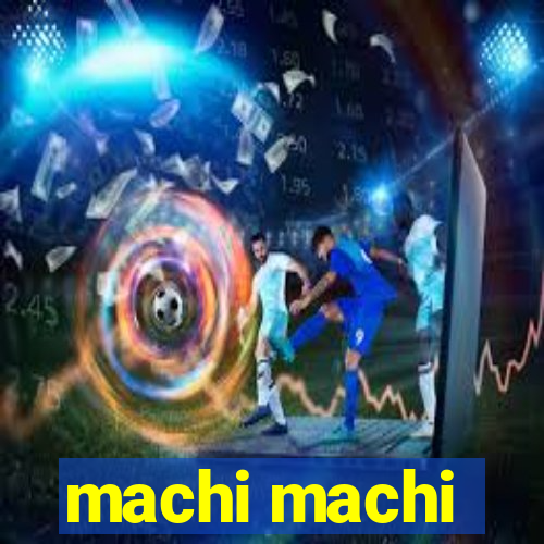 machi machi