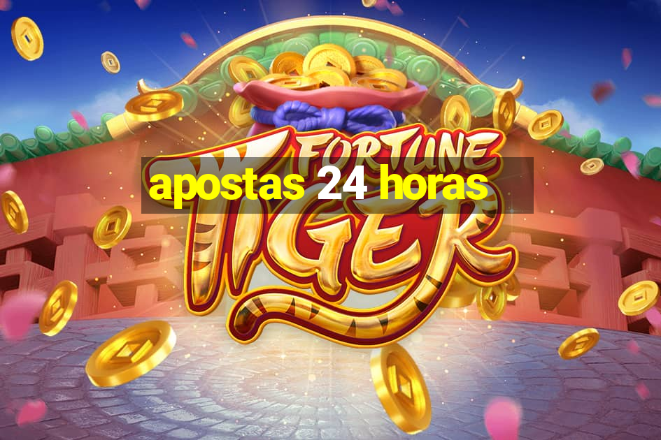 apostas 24 horas