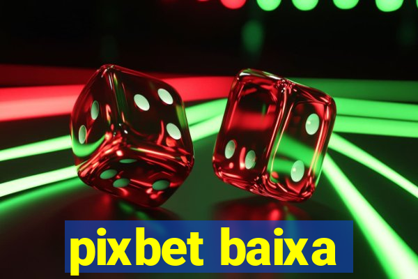 pixbet baixa