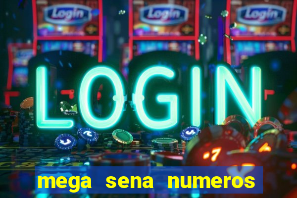 mega sena numeros que mais saem