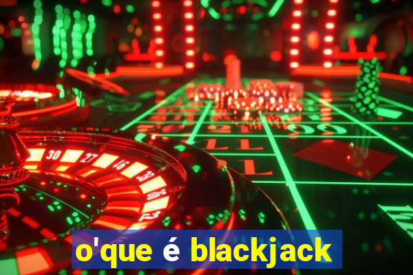 o'que é blackjack