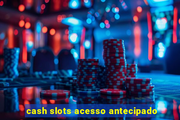 cash slots acesso antecipado