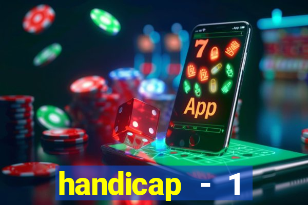 handicap - 1 resultado final