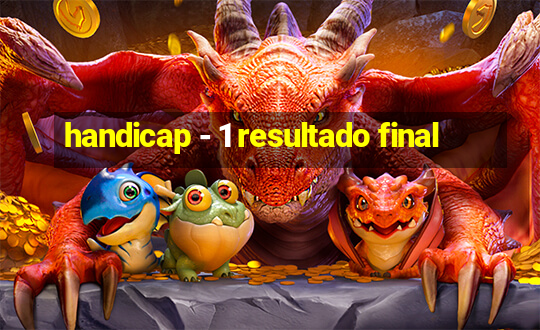 handicap - 1 resultado final