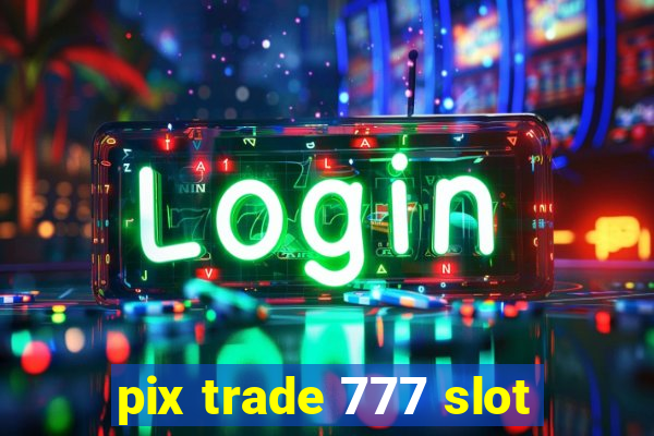 pix trade 777 slot