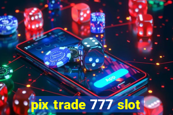 pix trade 777 slot