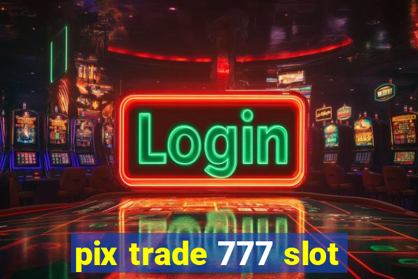 pix trade 777 slot