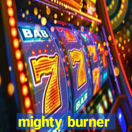 mighty burner