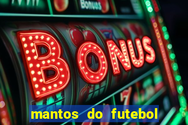 mantos do futebol jogos de hoje