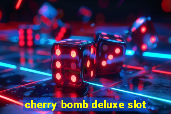 cherry bomb deluxe slot