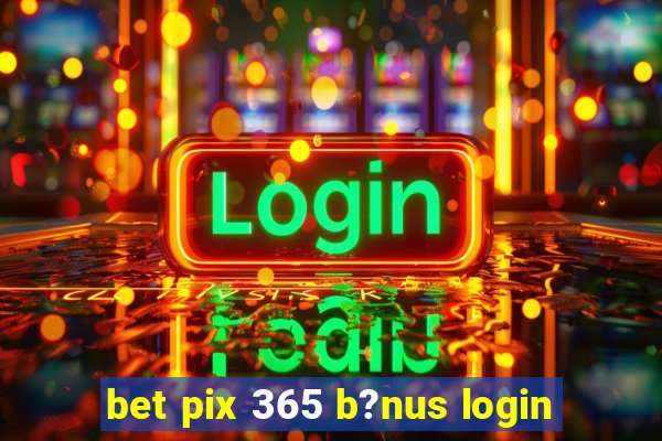 bet pix 365 b?nus login