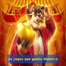 os jogos que ganha dinheiro