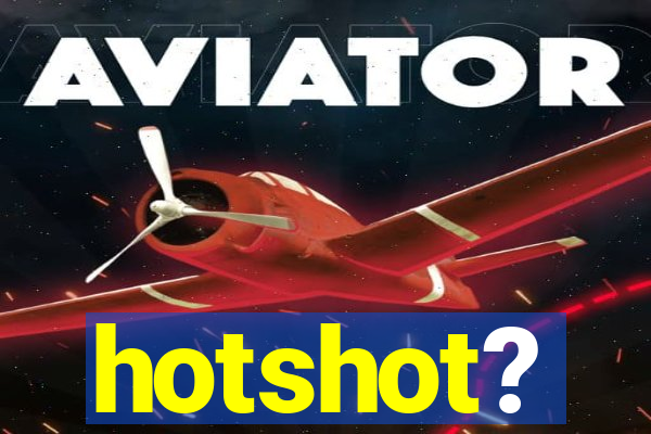 hotshot?