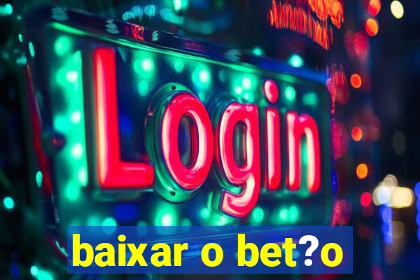 baixar o bet?o