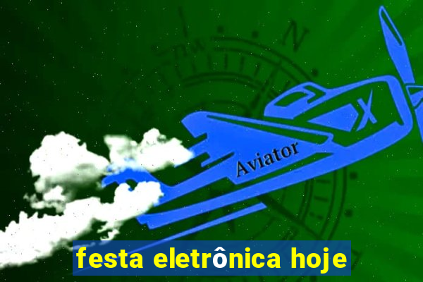 festa eletrônica hoje