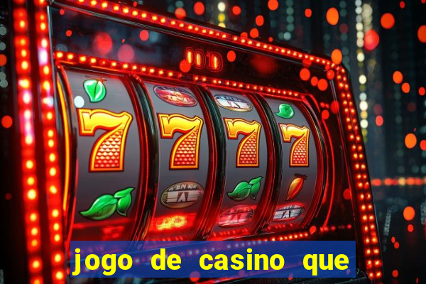 jogo de casino que da dinheiro