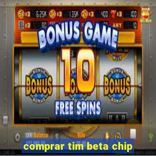 comprar tim beta chip