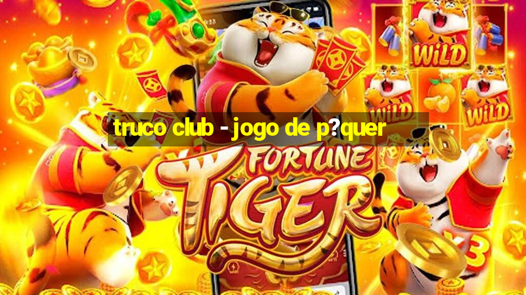 truco club - jogo de p?quer