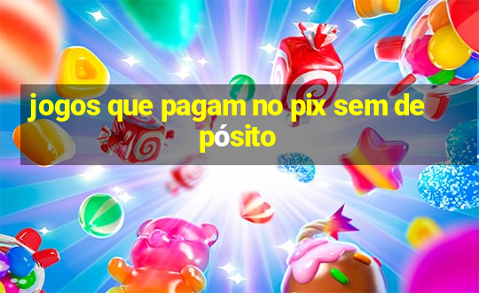 jogos que pagam no pix sem depósito