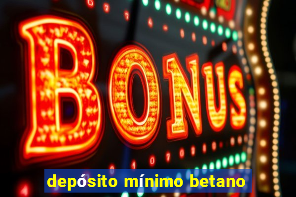 depósito mínimo betano