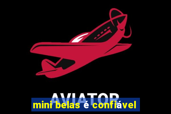 mini belas é confiável