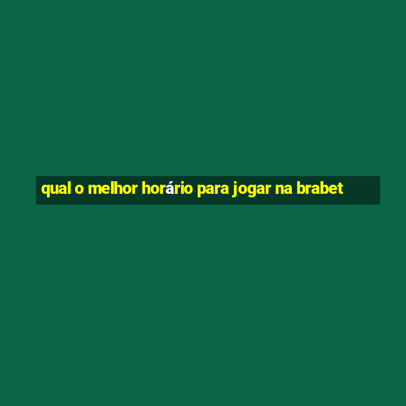 qual o melhor horário para jogar na brabet