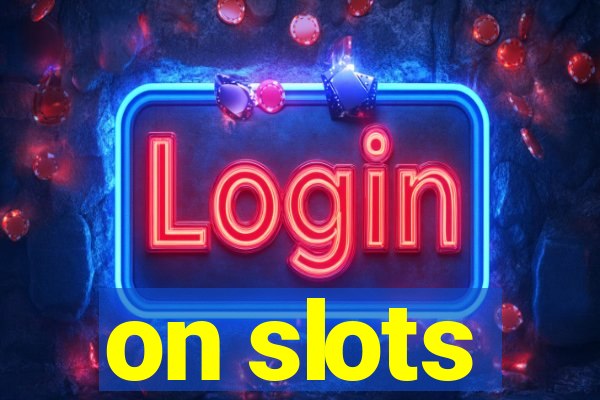 on slots