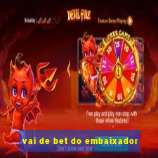 vai de bet do embaixador