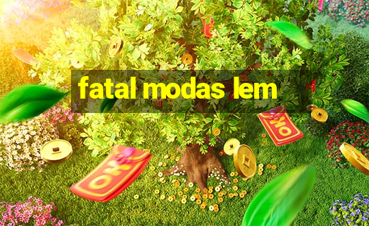 fatal modas lem