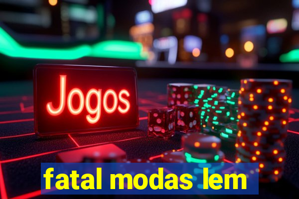 fatal modas lem