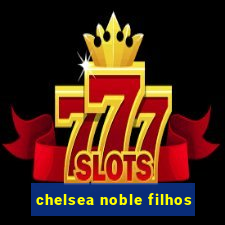 chelsea noble filhos