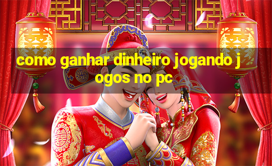 como ganhar dinheiro jogando jogos no pc