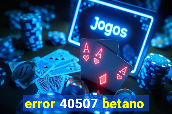 error 40507 betano