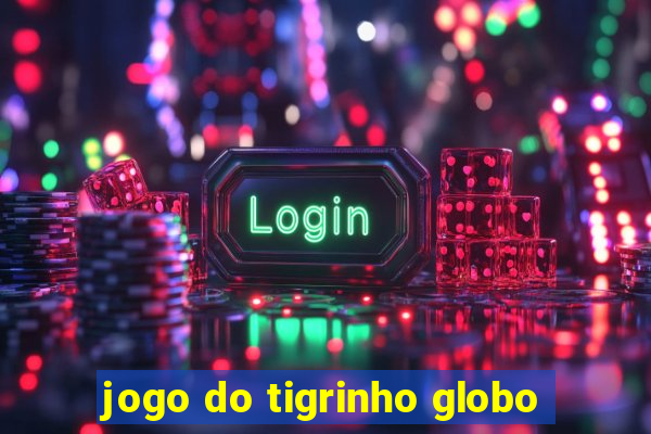 jogo do tigrinho globo