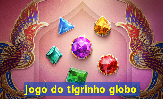 jogo do tigrinho globo