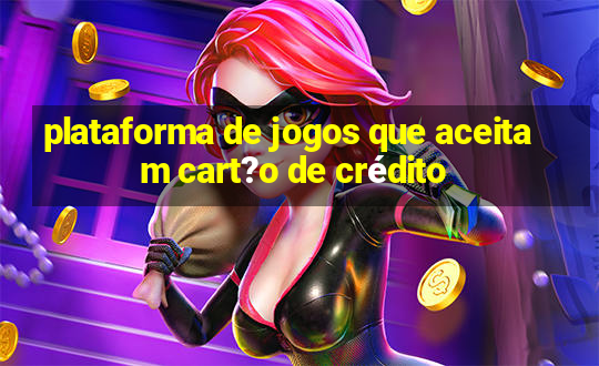 plataforma de jogos que aceitam cart?o de crédito