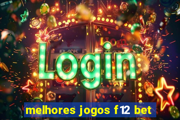 melhores jogos f12 bet