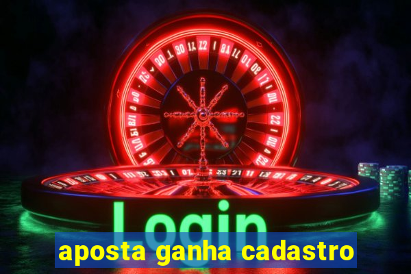 aposta ganha cadastro