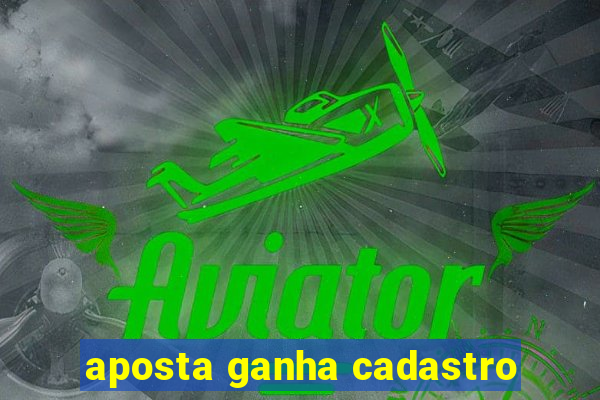 aposta ganha cadastro