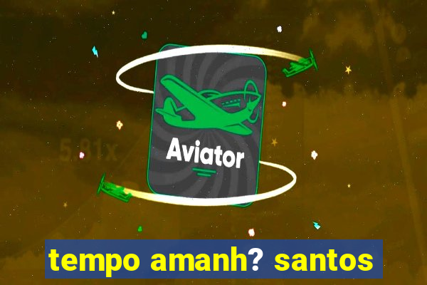 tempo amanh? santos