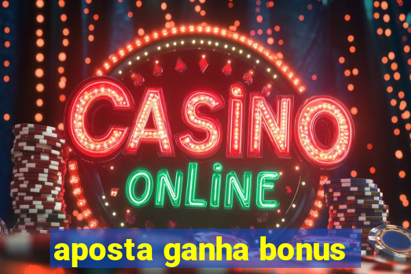 aposta ganha bonus