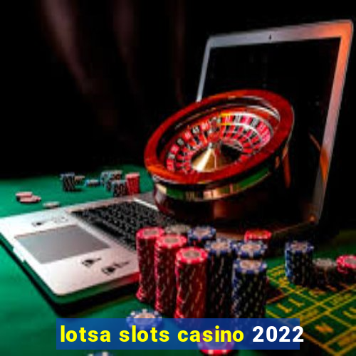 lotsa slots casino 2022