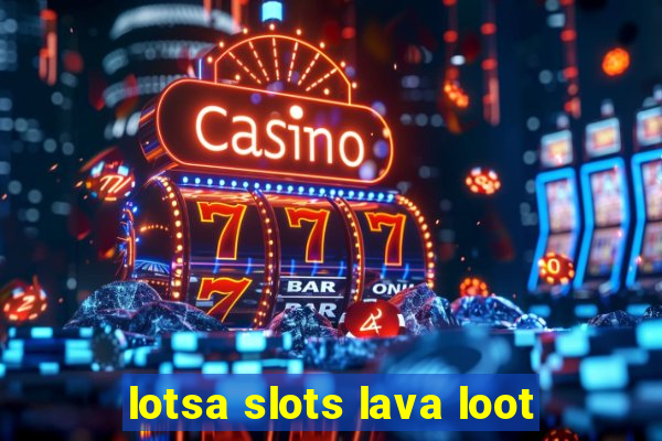 lotsa slots lava loot