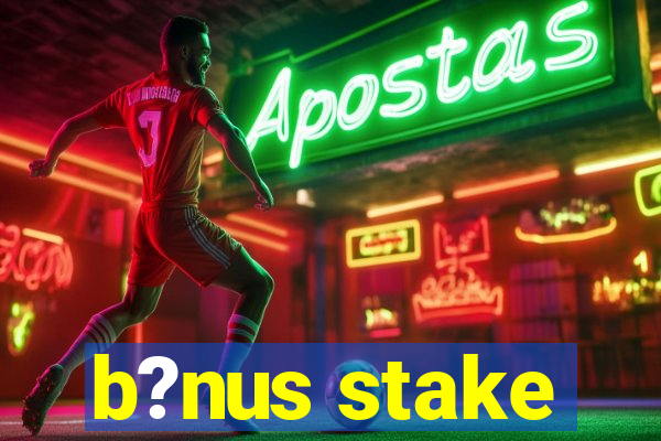 b?nus stake