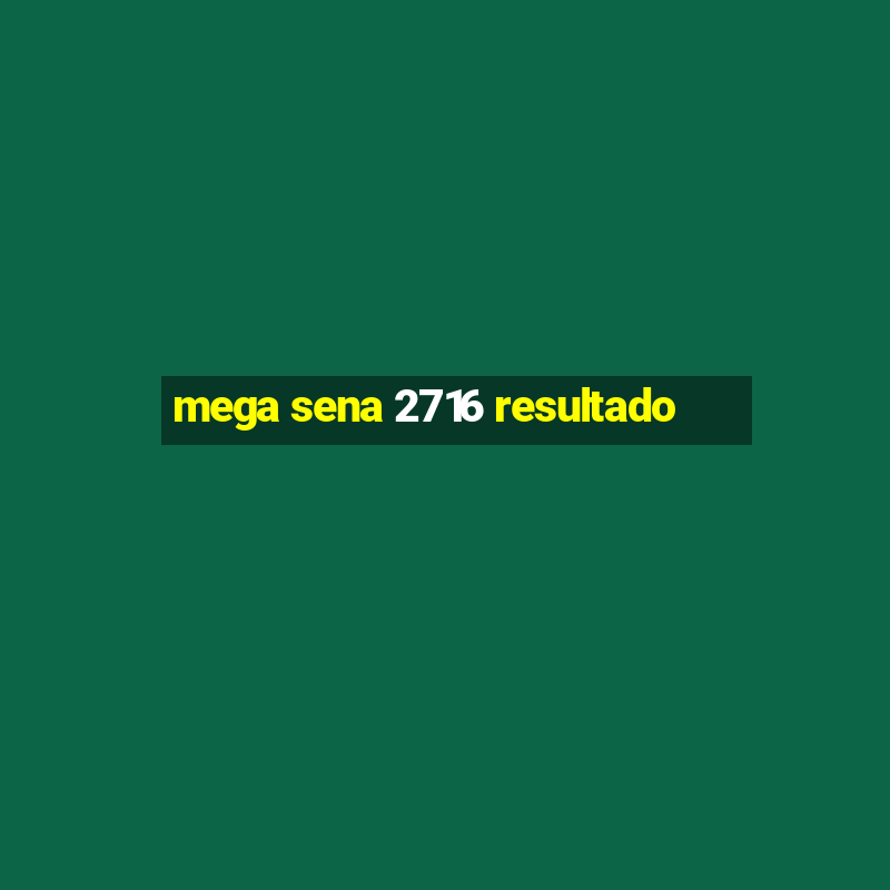 mega sena 2716 resultado